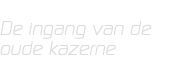  De ingang van de oude kazerne