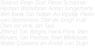 Staand: Reijer Oud, Pierre Schreiner, Herman Wortelboer, Anton Jungerhans, Wim Kwak, Ger Naber, Ad Rijsdijk, Pieter van Ooststroom, Olaf de Jongh (n.a,) Dries de Vink, Jan Taal, Zittend: Ton Weghs, Hans Prins, Rien Rovers, Ger Pastoor, Roel Wildeboer, Walter Grootens en André van Duijn