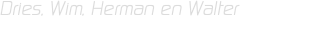 Dries, Wim, Herman en Walter