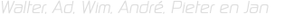 Walter, Ad, Wim, André, Pieter en Jan