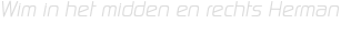 Wim in het midden en rechts Herman